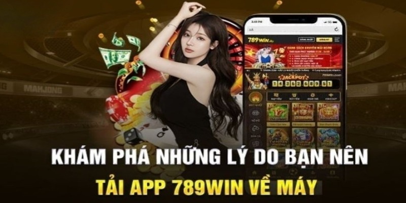 Ưu điểm nổi trội khi người chơi chọn tải app 789win